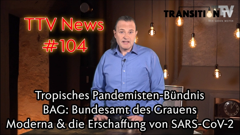 TTV News Nr. 104:  Tropisches Pandemisten-Bündnis &#8211; Bundesamt des Grauens &#8211; Krebs als Epidemie &#8211; Moderna & die Erschaffung von SARS-CoV-2