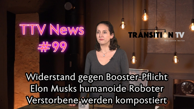 TTV News Nr. 99: Widerstand gegen Booster-Impfpflicht &#8211; Elon Musks humanoide Roboter &#8211; Kompostierung von Verstorbenen &#8211; Höhlenraclette-Weltrekord &#8211; Friedenskette