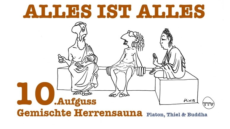 Gemischte Herrensauna - Platon, Thiel & Buddha : 10. Aufguss "Alles ist alles"
