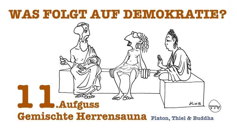 Gemischte Herrensauna - Platon, Thiel & Buddha : 11. Aufguss "Was folgt auf Demokratie?"