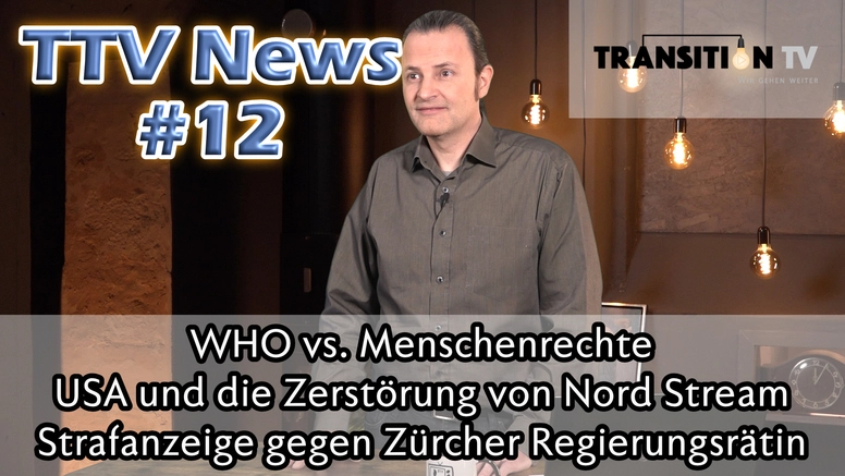 TTV News Nr. 12: WHO vs. Menschenrechte &#8211; Die KI übernimmt &#8211; Die USA und die Zerstörung von Nord Stream &#8211; Strafanzeige gegen Zürcher Regierungsrätin
