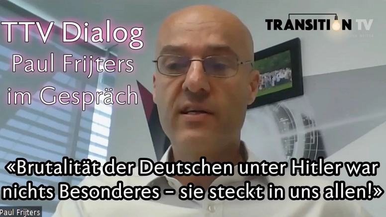 TTV Dialog: Paul Frijters im Gespräch &#8211; «Brutalität der Deutschen unter Hitler war nichts Besonderes &#8211; sie steckt in uns allen!»