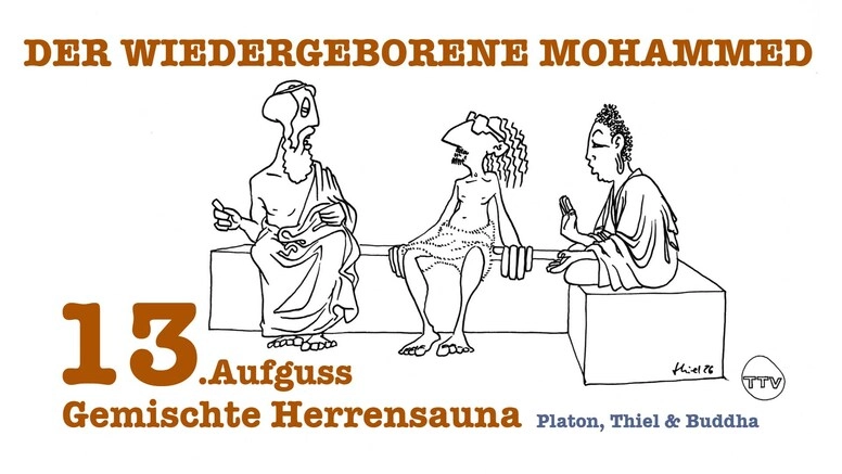 Gemischte Herrensauna - Platon, Thiel & Buddha : 13. Aufguss "Der wiedergeborene Mohammed"