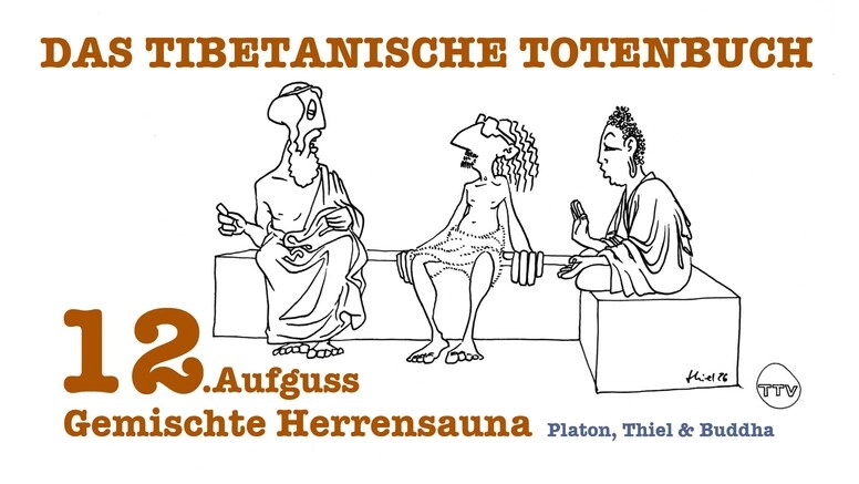 Gemischte Herrensauna - Platon, Thiel & Buddha : 12. Aufguss "Das Tibetanische Totenbuch"
