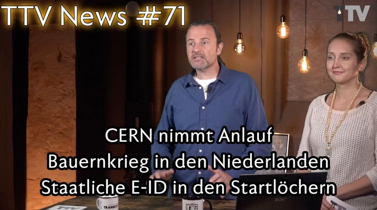 TTV News Nr. 71: Neuer Anlauf im CERN &#8211; Bauernaufstände in den Niederlanden &#8211; Das Affentheater geht weiter &#8211; Staatliche E-ID &#8211; Verhaftung Ballweg &#8211; Talente zum Tauschen