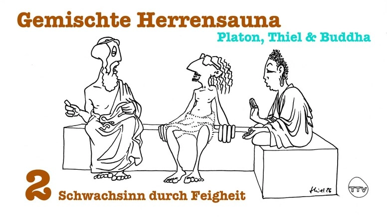 Gemischte Herrensauna - Platon, Thiel & Buddha : "Schwachsinn durch Feigheit"