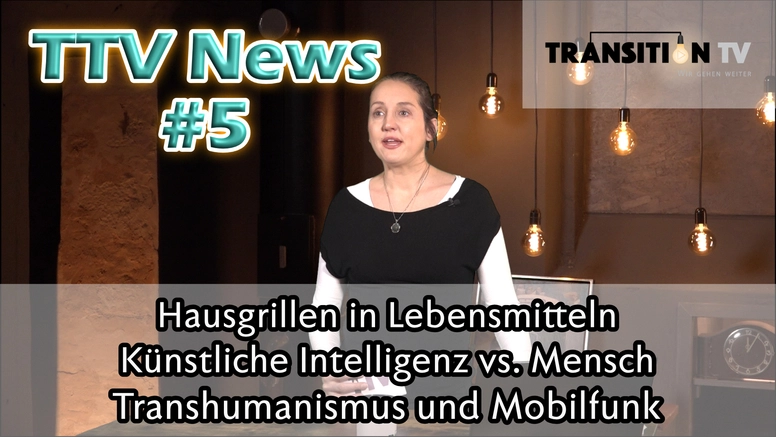 TTV News Nr. 5: Hausgrillen in Lebensmitteln &#8211; Der Kampf um oder gegen das Bargeld &#8211; Mensch vs. Maschine: KI-Kunst &#8211; Transhumanismus und Mobilfunk